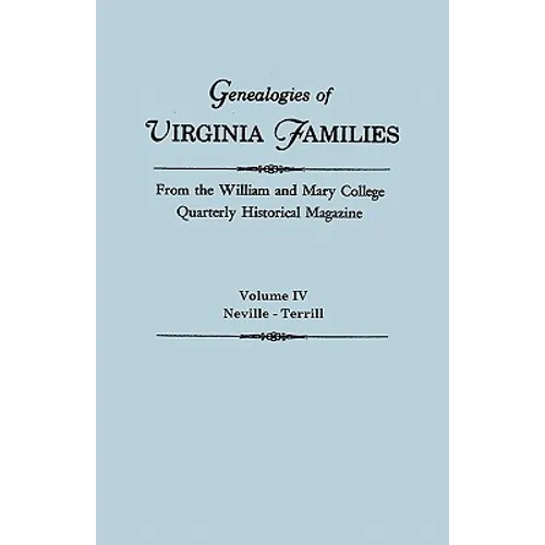 Genealogies of Virginia Families from the William and Mary College Quarterly Historical Magazine. in Five Volumes. Volume IV: Neville - Terrill