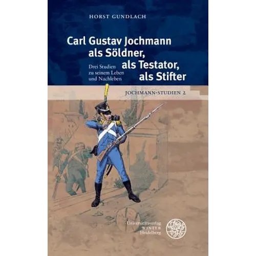 Jochmann-Studien / Band 2: Carl Gustav Jochmann ALS Soldner, ALS Testator, ALS Stifter