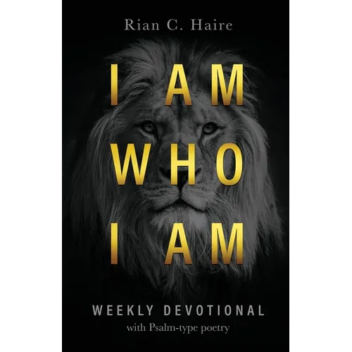I Am Who I Am: Weekly Devotional With Psalm-type Poetry