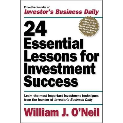 24 Essential Lessons for Investment Success: Learn the Most Important Investment Techniques from the Founder of Investor's Business Daily