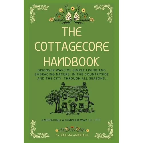 The Cottagecore Handbook: Embracing A Simpler Way Of Life