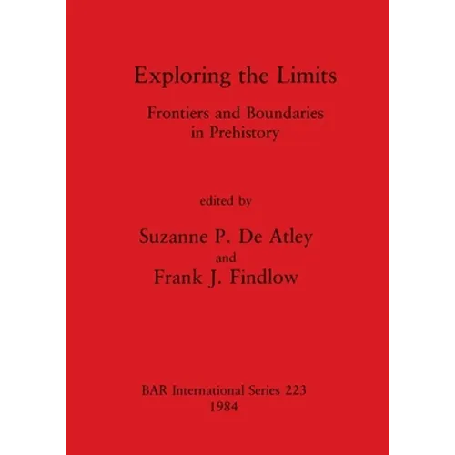 Exploring the Limits: Frontiers and Boundaries in Prehistory