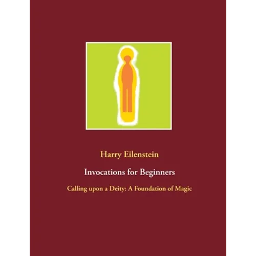 Invocations for Beginners: Calling upon a Deity: A Foundation of Magic