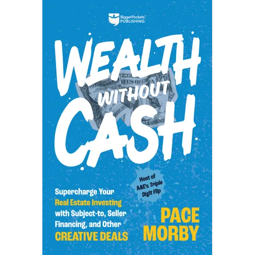 Wealth Without Cash: Supercharge Your Real Estate Investing with Subject-To, Seller Financing, and Other Creative Deals