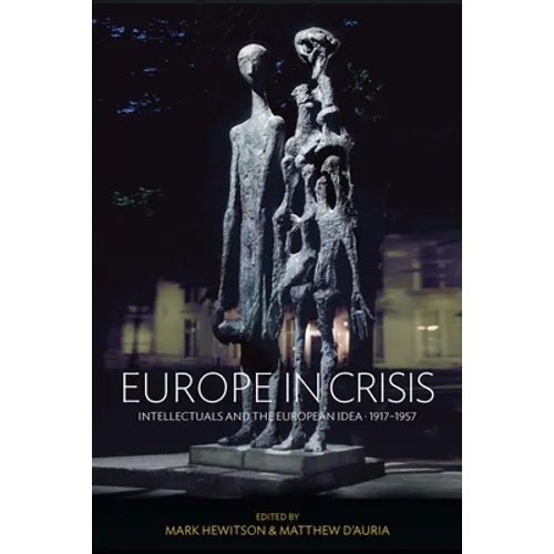 Europe in Crisis: Intellectuals and the European Idea, 1917-1957