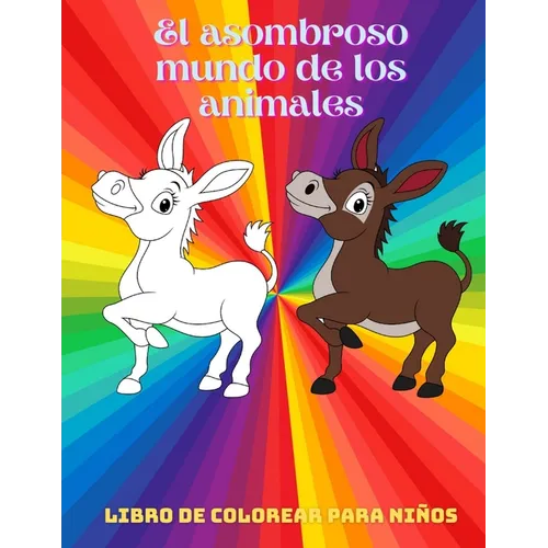 El asombroso mundo de los animales - Libro De Colorear Para Niños: Animales Marinos, Animales de Granja, Animales de la Selva, Animales del Bosque Y A