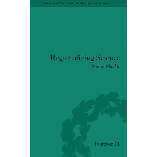 Regionalizing Science: Placing Knowledges in Victorian England