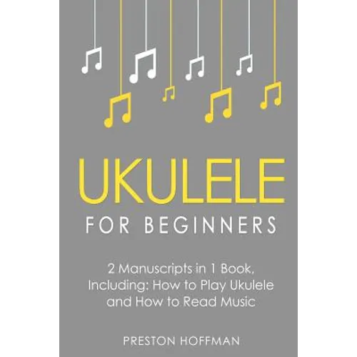 Ukulele for Beginners: Bundle - The Only 2 Books You Need to Learn to Play Ukulele and Reading Ukulele Sheet Music Today