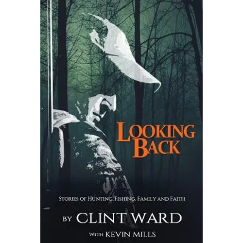 Looking Back: Stories of Hunting, Fishing, Family, and Faith