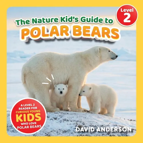 The Nature Kid's Guide to Polar Bears: A Level 2 Reader for Curious Young Kids Who Love Polar Bears!