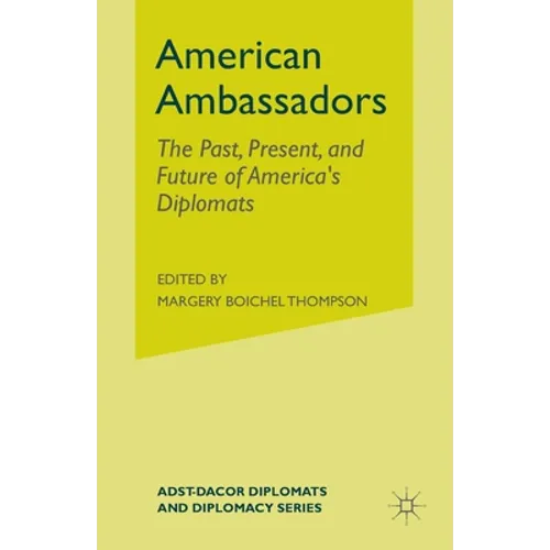 American Ambassadors: The Past, Present, and Future of America's Diplomats