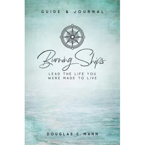 Burning Ships: Lead the Life You Were Made to Live