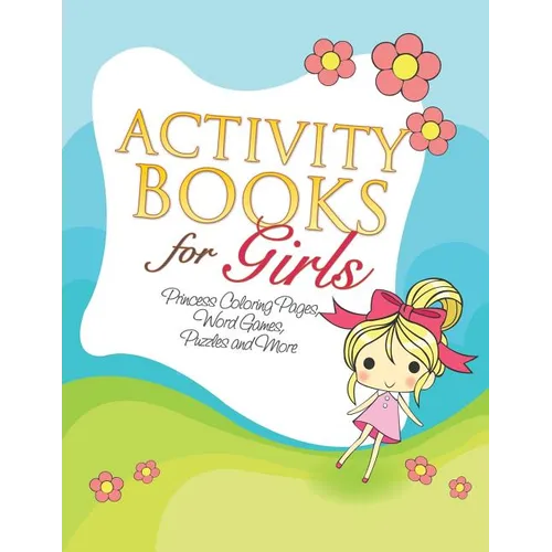 Activity Books for Girls (Princess Coloring Pages, Word Games, Puzzles and More)