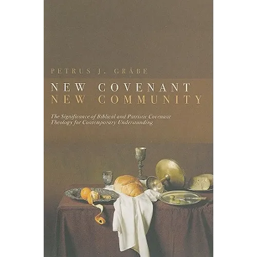 New Covenant, New Community: Biblical and Patristic Covenant Theology for Contemporary Understanding