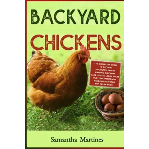 Backyard Chickens: The Complete Guide To Become A Poultry Expert Raising Chickens & Learning Husbandry Practice, Care Hens, Flock Health,