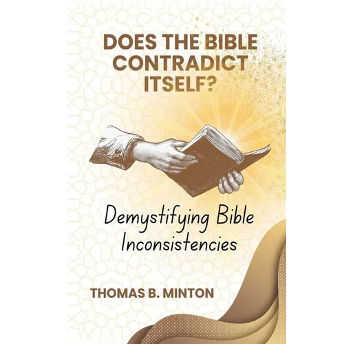 Does The Bible Ever Contradict Itself?: Demystifying 50 Supposed Inconsistencies