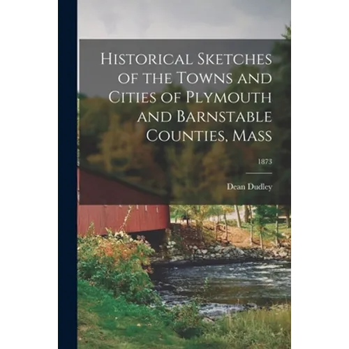 Historical Sketches of the Towns and Cities of Plymouth and Barnstable Counties, Mass; 1873