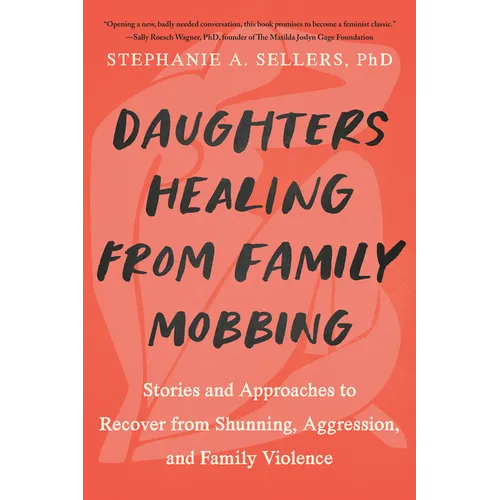 Daughters Healing from Family Mobbing: Stories and Approaches to Recover from Shunning, Aggression, and Family Violence