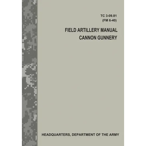 Field Artillery Manual Cannon Gunnery (TC 3-09.81 / FM 6-40)