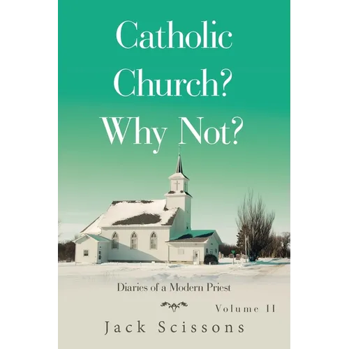 Catholic Church? Why Not?: Diaries of a Modern Priest