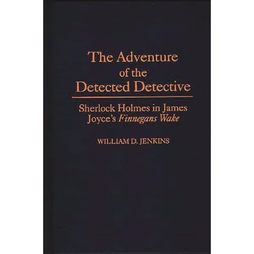 The Adventure of the Detected Detective: Sherlock Holmes in James Joyce's Finnegans Wake