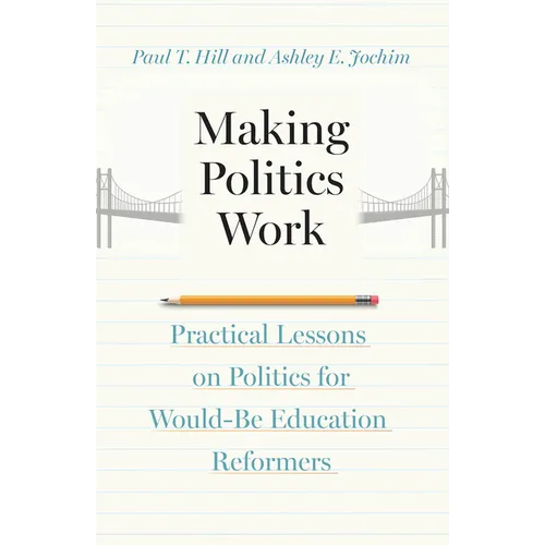 Making Politics Work: Practical Lessons on Politics for Would-Be Education Reformers