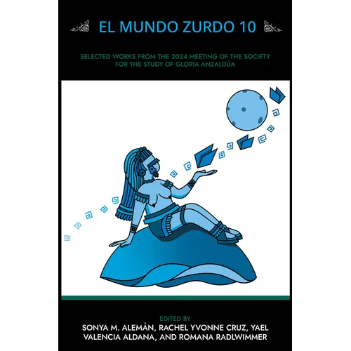 El Mundo Zurdo 10: Selected Academic and Creative Works from the 2024 Meeting of the Society for the Study of Gloria Anzaldúa