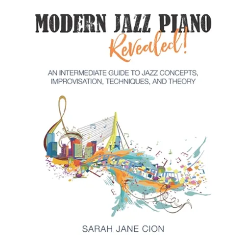 Modern Jazz Piano Revealed!: An Intermediate Guide to Jazz Concepts, Improvisation, Techniques, and Theory