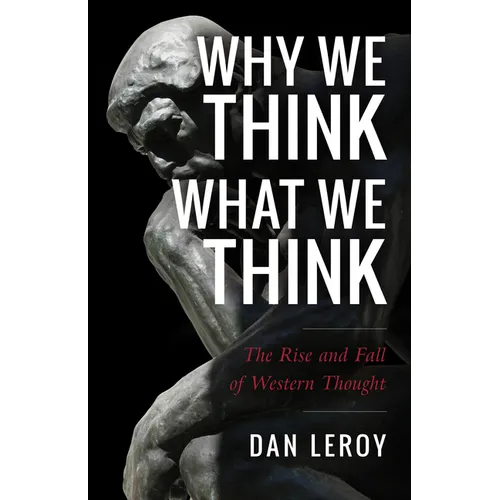 Why We Think What We Think: The Rise and Fall of Western Thought