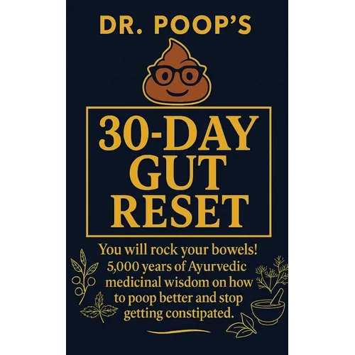 Dr. Poop's 30-Day Gut Reset: You will rock your bowels! 5,000 Years of Ayurvedic medicinal wisdom on how to poop better and stop getting constipated.