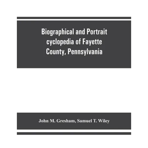 Biographical and portrait cyclopedia of Fayette County, Pennsylvania