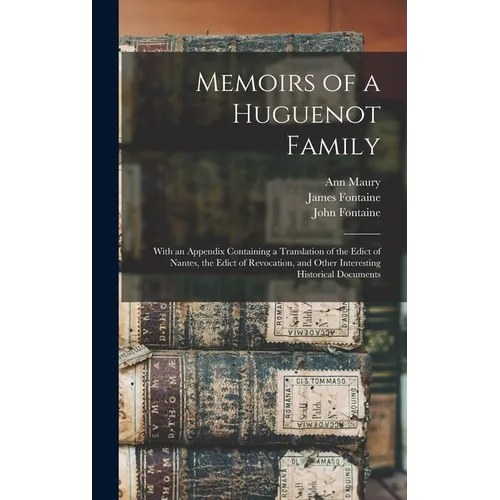 Memoirs of a Huguenot Family: With an Appendix Containing a Translation of the Edict of Nantes, the Edict of Revocation, and Other Interesting Histo