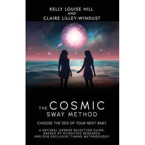 The Cosmic Sway Method - Choose the Sex of Your Next Baby: A natural gender selection guide, backed by scientific research and our exclusive timing me