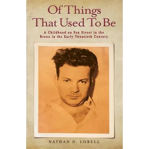 Of Things That Used To Be: A Childhood on Fox Street in the Bronx in the Early Twentieth Century