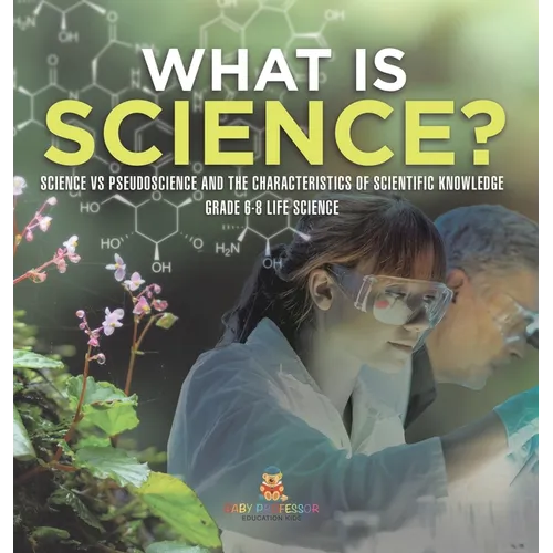 What is Science? Science vs Pseudoscience and the Characteristics of Scientific Knowledge Grade 6-8 Life Science