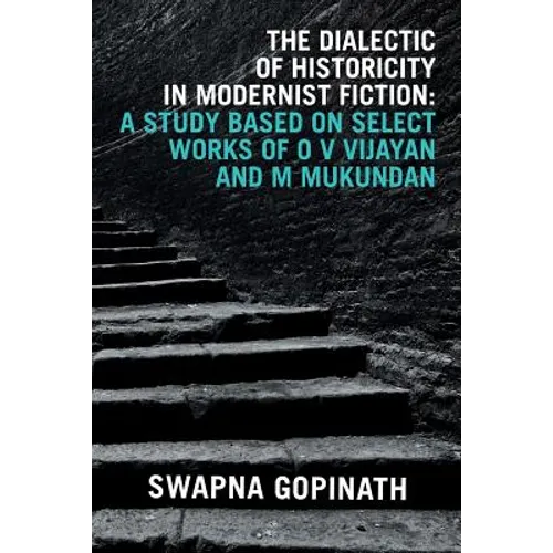 The Dialectic of Historicity in Modernist Fiction: A Study Based on Select Works of O V Vijayan and M Mukundan