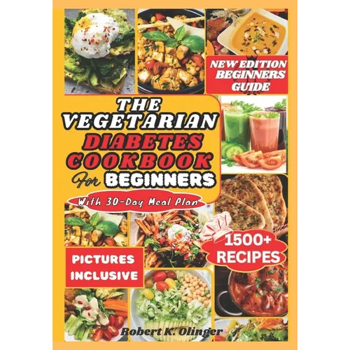 The Vegetarian Diabetes Cookbook for Beginners: Easy, Delicious, Nourishing Diabetic Homemade Vegetarian Recipes For Newly Diagnosed