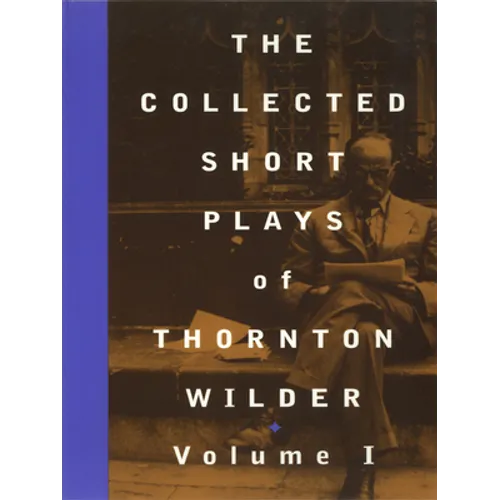 The Collected Short Plays of Thornton Wilder, Volume I