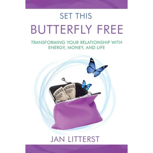 Set This Butterfly Free: Transforming Your Relationship with Energy, Money and Life