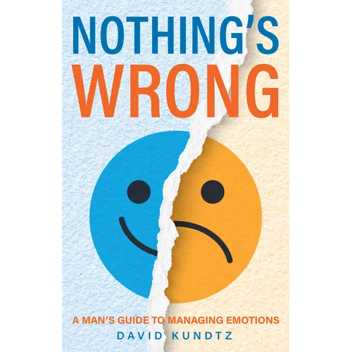 Nothing's Wrong: A Man's Guide to Managing Emotions (Gift for Men, Learn Good Communication Skills)