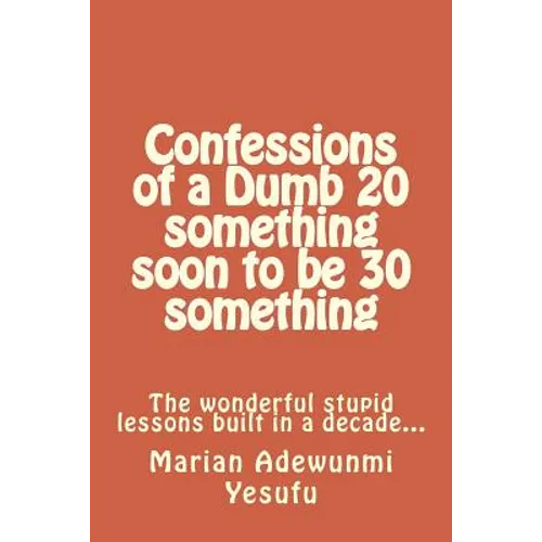 Confessions of a Dumb 20 something soon to be 30 something: The wonderful stupid lessions built in a decade...