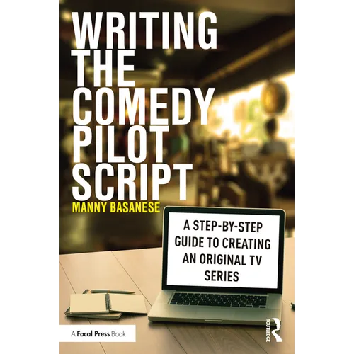 Writing the Comedy Pilot Script: A Step-By-Step Guide to Creating an Original TV Series