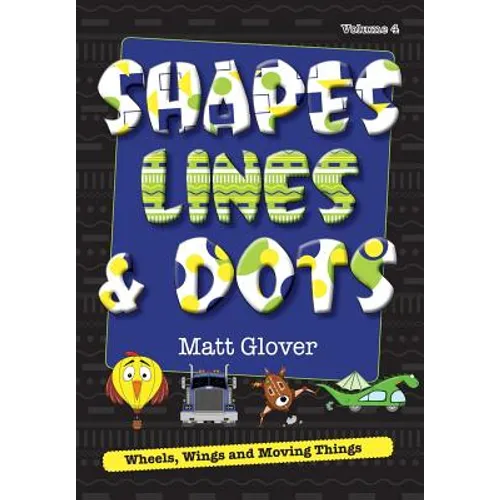 Shapes, Lines and Dots: Wheels, Wings and Moving Things (Volume 4)