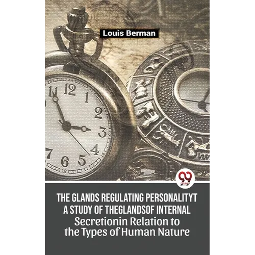 The Glands Regulating Personality A Study Of The Glands Of Internal Secretion In Relation To The Types Of Human Nature
