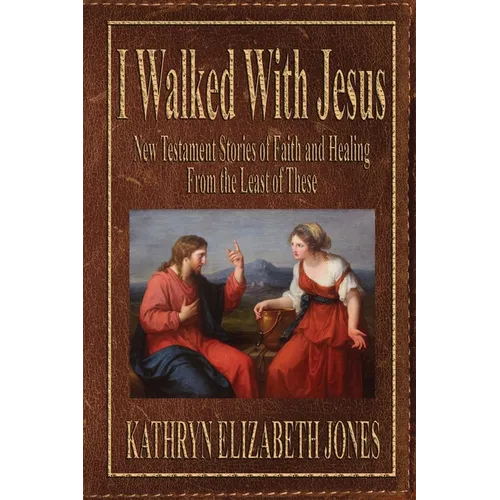 I Walked With Jesus: New Testament Stories of Faith and Healing From the Least of These
