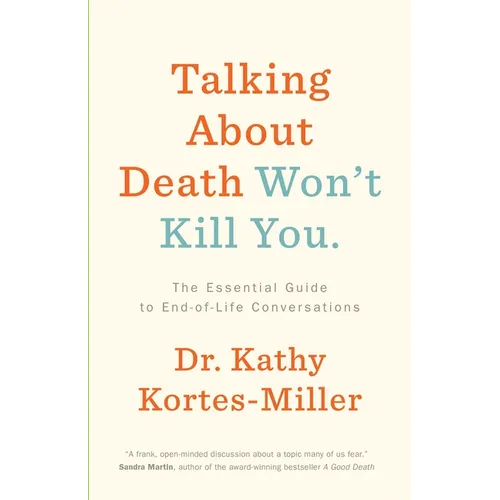 Talking about Death Won't Kill You: The Essential Guide to End-Of-Life Conversations