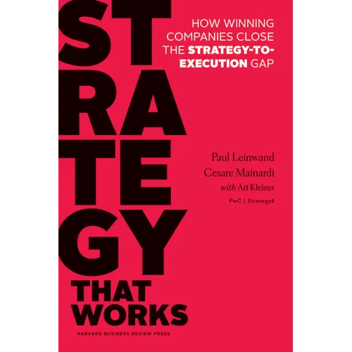 Strategy That Works: How Winning Companies Close the Strategy-To-Execution Gap