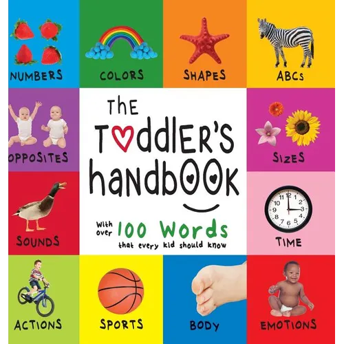 The Toddler's Handbook: Numbers, Colors, Shapes, Sizes, ABC Animals, Opposites, and Sounds, with over 100 Words that every Kid should Know (En