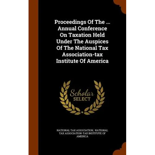 Proceedings Of The ... Annual Conference On Taxation Held Under The Auspices Of The National Tax Association-tax Institute Of America