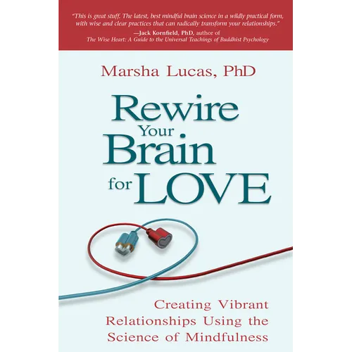 Rewire Your Brain for Love: Creating Vibrant Relationships Using the Science of Mindfulness